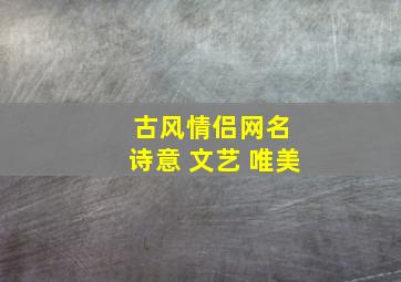 古风情侣网名 诗意 文艺 唯美